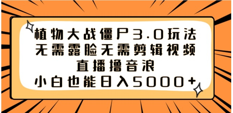 植物大战僵尸3.0玩法无需露脸无需剪辑视频，直播撸音浪，小白也能日入5000+-柚子资源网