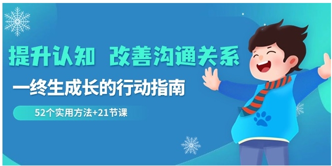 提升认知 改善沟通关系，一终生成长的行动指南 52个实用方法+21节课-柚子资源网