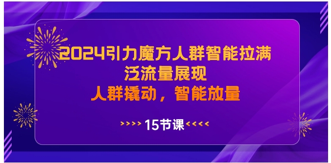 2024引力魔方人群智能拉满，泛流量展现，人群撬动，智能放量-柚子资源网