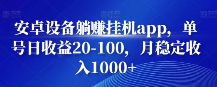 安卓设备躺赚挂机app，单号日收益20-100，月稳定收入1000+-柚子资源网