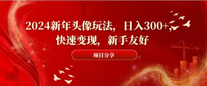 2024新年头像玩法，日入300+，快速变现，新手友好【揭秘】-柚子资源网