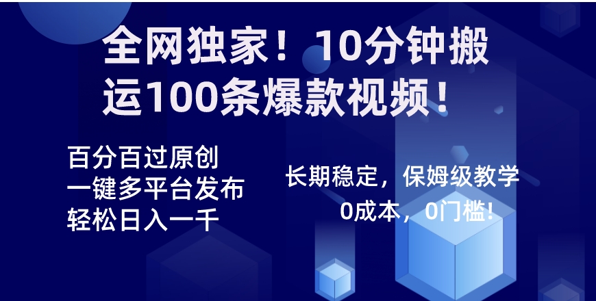 全网独家！10分钟搬运100条爆款视频！百分百过原创，一键多平台发布！！-柚子资源网