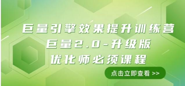 巨量引擎·效果提升训练营：巨量2.0-升级版，优化师必须课程-柚子资源网