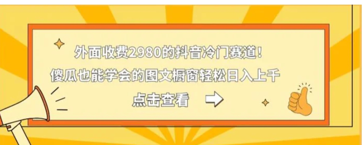 外面收费2980的抖音冷门赛道！傻瓜也能学会的图文橱窗轻松日入上千-柚子资源网