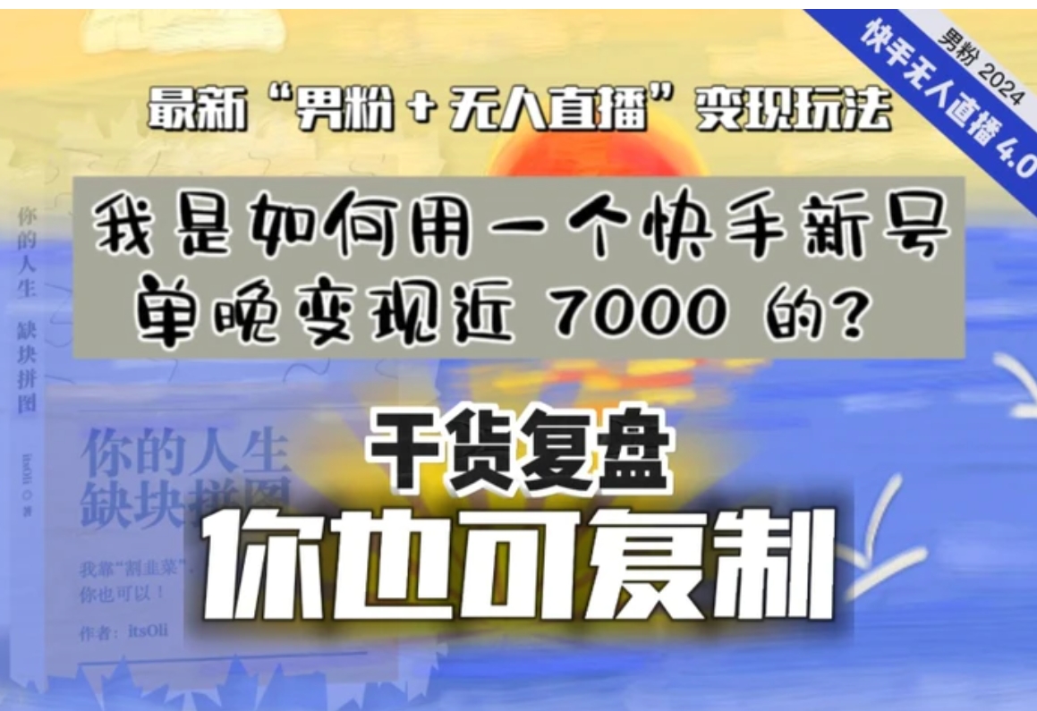 【纯干货复盘】我是如何用一个快手新号单晚变现近 7000 的？最新“男粉+无人直播”变现玩法，稳定、耐造，可放大！-柚子资源网