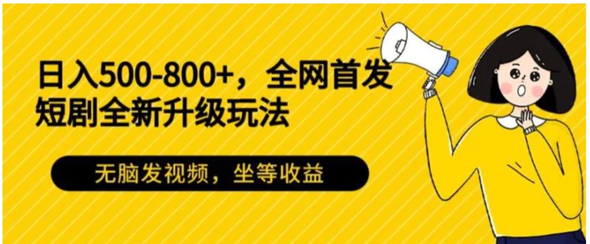 日入500-800+，全网首发短剧全新玩法，无脑发视频，坐等收益-柚子资源网