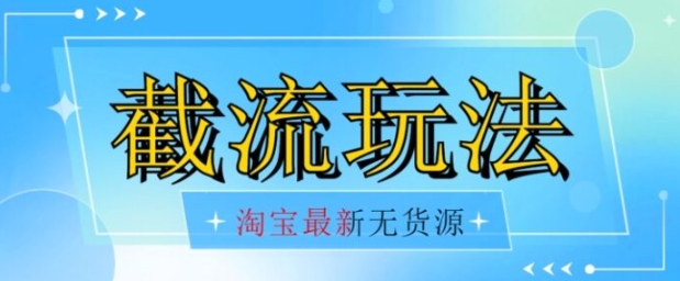 首发价值2980最新淘宝无货源不开车自然流超低成本截流玩法日入300+【揭秘】【1016更新】-柚子资源网