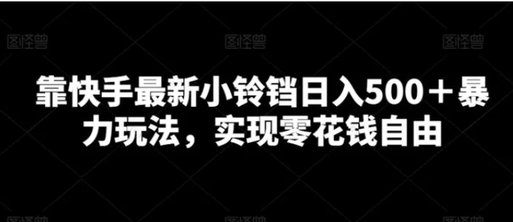 靠快手最新小铃铛日入500＋暴力玩法，实现零花钱自由-柚子资源网