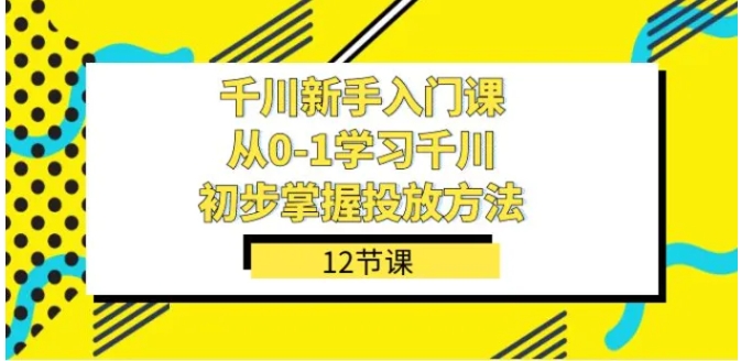 千川-新手入门课，从0-1学习千川，初步掌握投放方法-柚子资源网