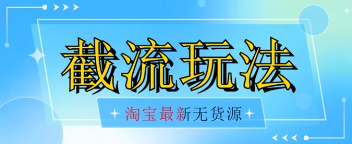 首发价值2980最新淘宝无货源不开车自然流超低成本截流玩法日入300+【揭秘】-柚子资源网