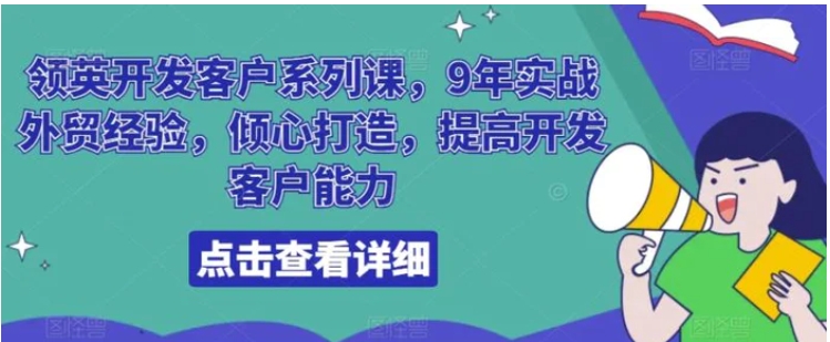 领英开发客户系列课，9年实战外贸经验，倾心打造，提高开发客户能力-柚子资源网