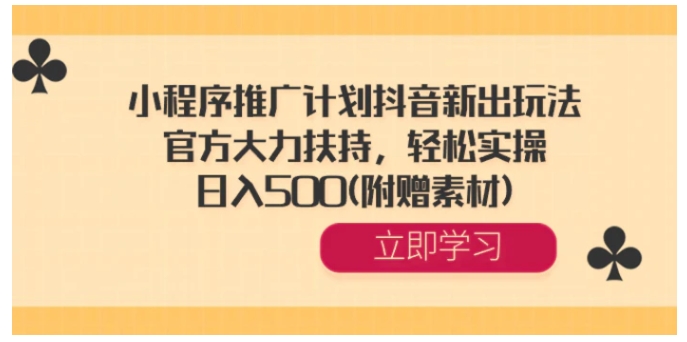 小程序推广计划抖音新出玩法，官方大力扶持，轻松实操，日入500(附赠素材)-柚子资源网