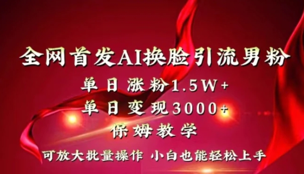 全网独创首发AI换脸引流男粉单日涨粉1.5W+变现3000+小白也能上手快速拿结果-柚子资源网