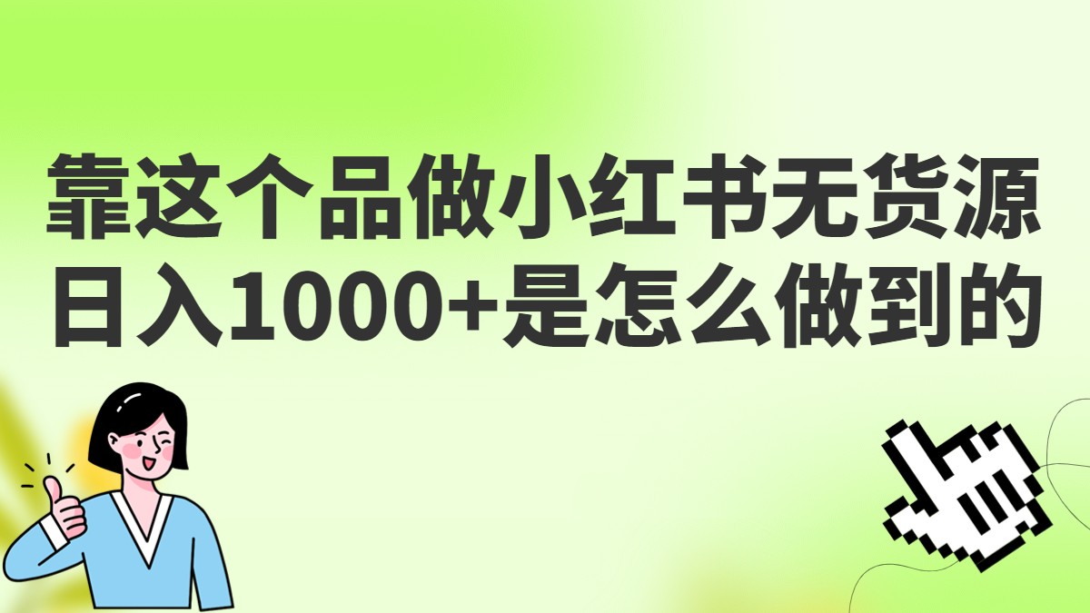 做小红书无货源，靠这个品日入1000是如何做到的？保姆级教学，超级蓝海赛道-柚子资源网