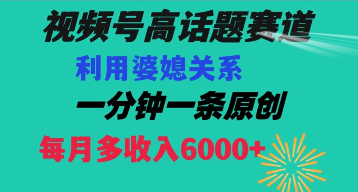 视频号流量赛道{婆媳关系}玩法话题高播放恐怖一分钟一条每月额外收入6000+【揭秘】-柚子资源网