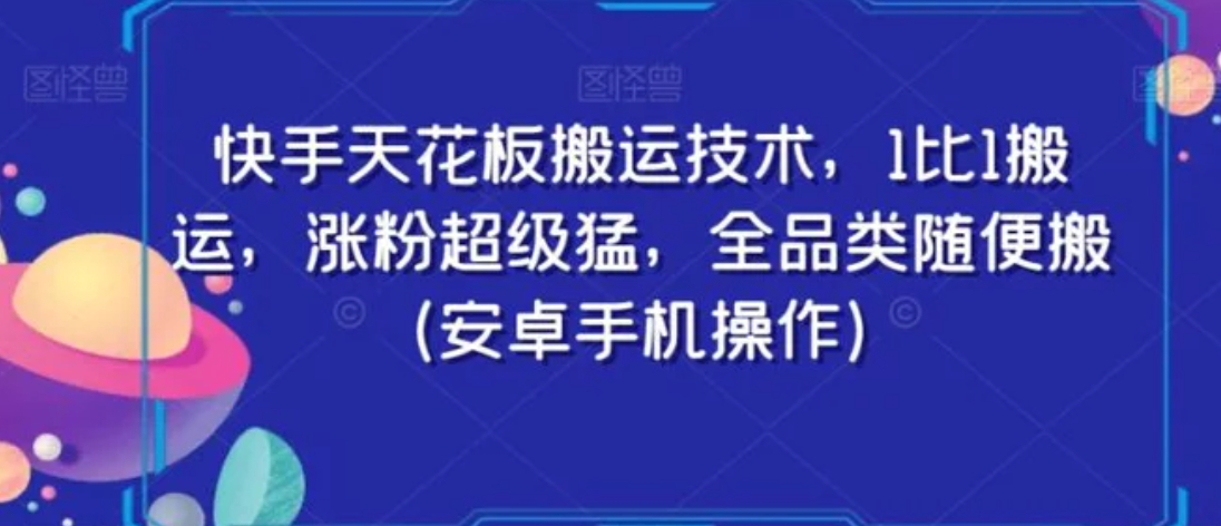 快手天花板搬运技术，1比1搬运，涨粉超级猛，全品类随便搬-柚子资源网