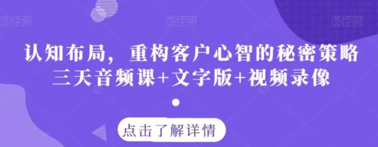 认知布局，重构客户心智的秘密策略三天音频课+文字版+视频录像-柚子资源网