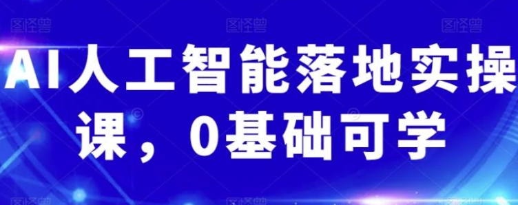 AI人工智能落地实操课，0基础可学-柚子资源网