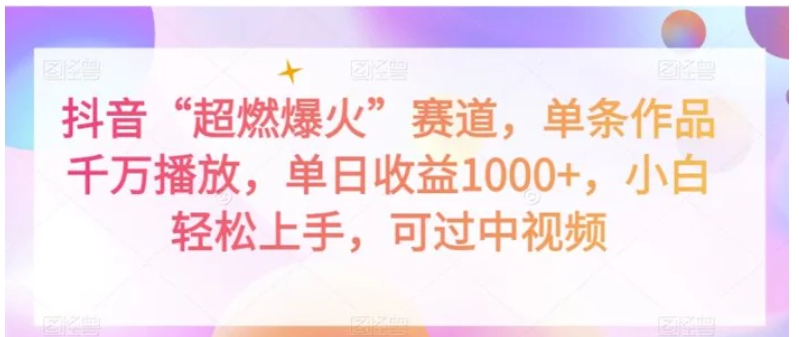 抖音“超燃爆火”赛道，单条作品千万播放，单日收益1000+，小白轻松上手，可过中视频【揭秘】-柚子资源网