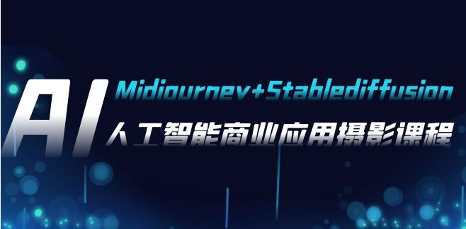 AI摄影【Midjourney+Stablediffusion】，人工智能商业应用摄影-37节课程-柚子资源网