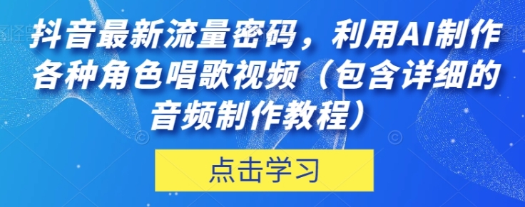 抖音最新流量密码，利用AI制作各种角色唱歌视频【揭秘】-柚子资源网