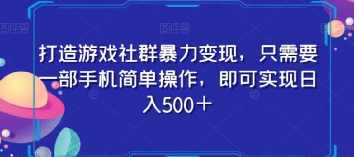 打造游戏社群暴力变现，只需要一部手机简单操作，即可实现日入500＋【揭秘】-柚子资源网