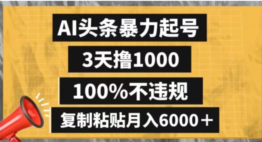 AI头条暴力起号，3天撸1000,100%不违规，复制粘贴月入6000＋【揭秘】-柚子资源网