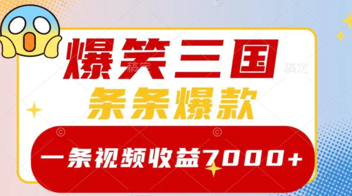 爆笑三国，一条视频收益7000+，条条爆款，5分钟一个原创视频，多种变现方式-柚子资源网