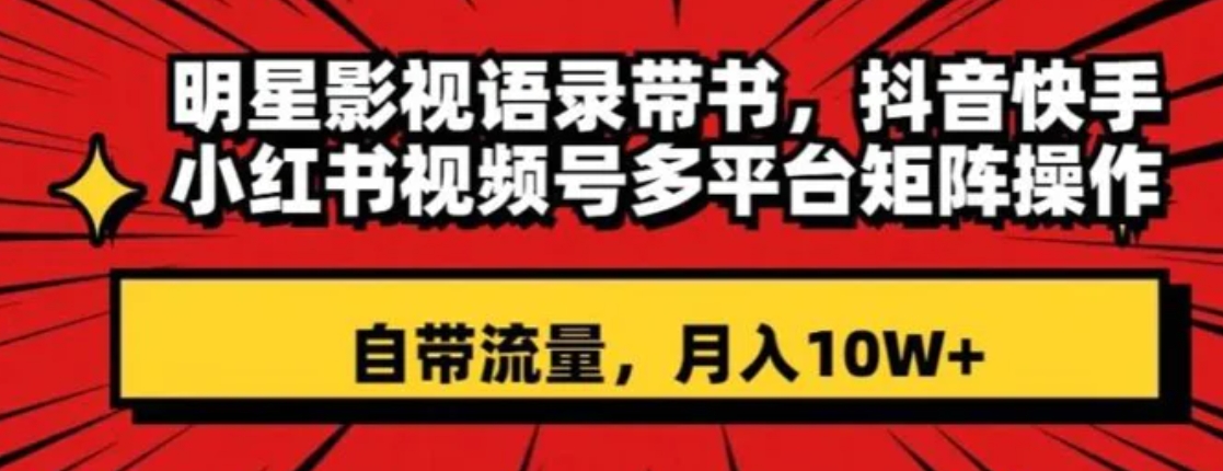 明星影视语录带书，抖音快手小红书视频号多平台矩阵操作，自带流量，月入10W+【揭秘】-柚子资源网