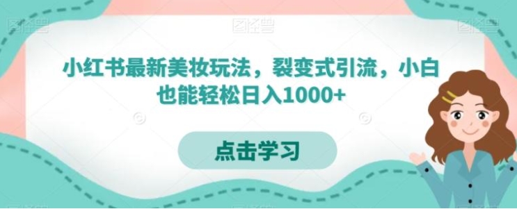 小红书最新美妆玩法，裂变式引流，小白也能轻松日入1000+-柚子资源网