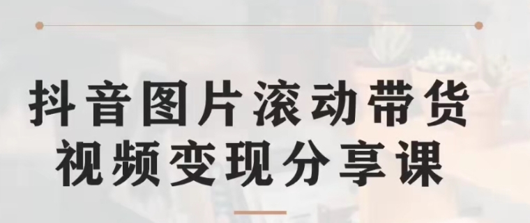 抖音图片滚动带货视频副业项目，一条龙变现玩法分享给你-柚子资源网