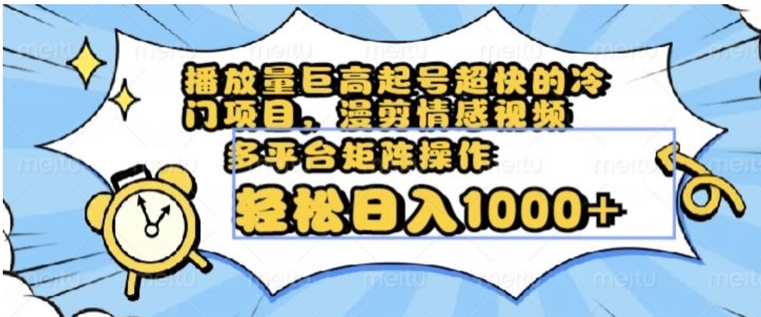 播放量巨高起号超快的冷门项目，漫剪情感视频，可多平台矩阵操作，轻松日入1000+【揭秘】-柚子资源网