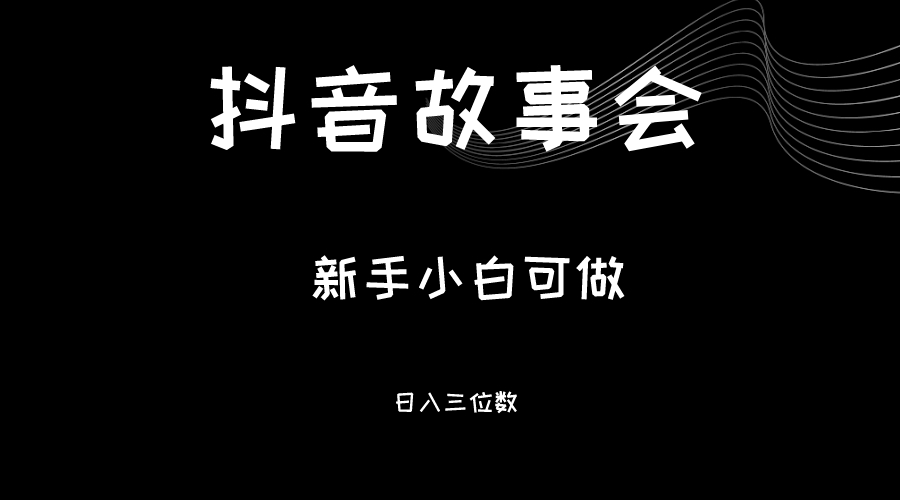 最新渠道《抖音故事会》，新手小白可做，轻轻松松日入三位数-柚子资源网