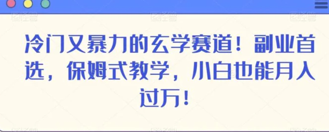 冷门又暴力的玄学赛道！副业首选，保姆式教学，小白也能月入过万！-柚子资源网