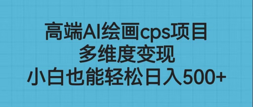 高端AI绘画cps项目，多维度变现，小白也能轻松日入500+-柚子资源网