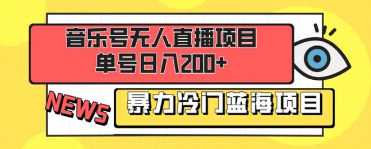 音乐号无人直播项目，单号日入200+ 妥妥暴力蓝海项目 最主要是小白也可操作-柚子资源网