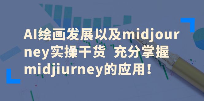 AI绘画发展以及midjourney实操干货 充分掌握midjiurney的应用-柚子资源网