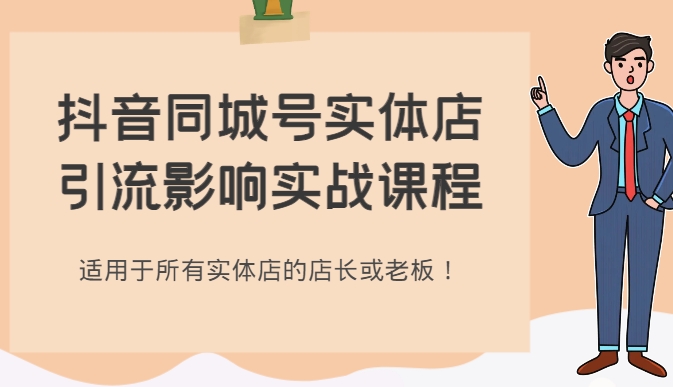 抖音同城号实体店引流影响实战课程，适用于所有实体店的店长或老板！-柚子资源网