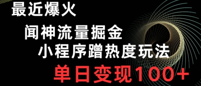 最近爆火闻神流量掘金，小程序蹭热度玩法，单日变现100+-柚子资源网