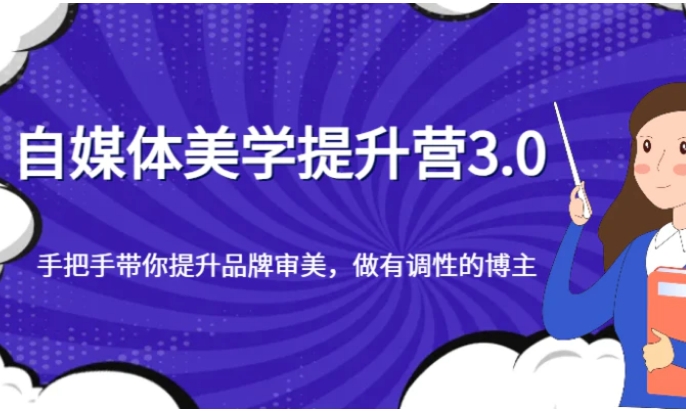 自媒体美学提升营3.0，手把手带你提升品牌审美，做有调性的博主-柚子资源网