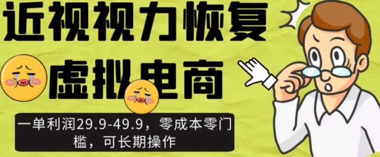 近视视力恢复虚拟电商，一单利润29.9-49.9，零成本零门槛，可长期操作【揭秘】-柚子资源网