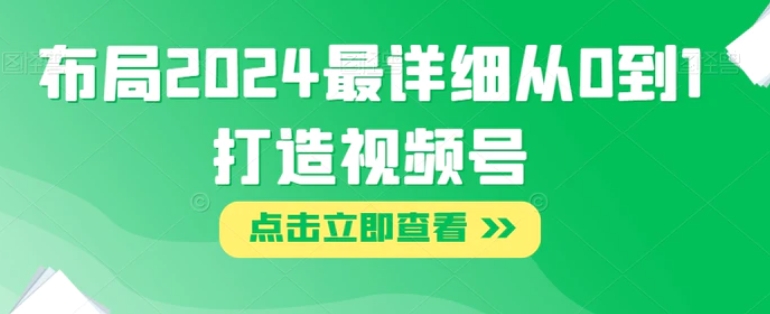 布局2024最详细从0到1打造视频号【揭秘】-柚子资源网