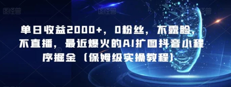 单日收益2000+，0粉丝，不露脸，不直播，最近爆火的AI扩图抖音小程序掘金-柚子资源网