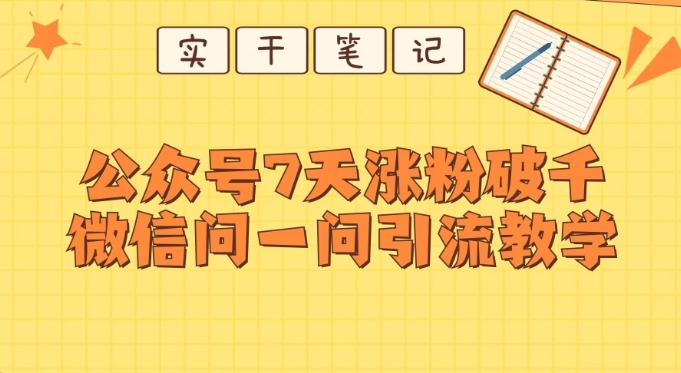 每天一小时，公众号7天涨粉破千，微信问一问实战引流教学-柚子资源网