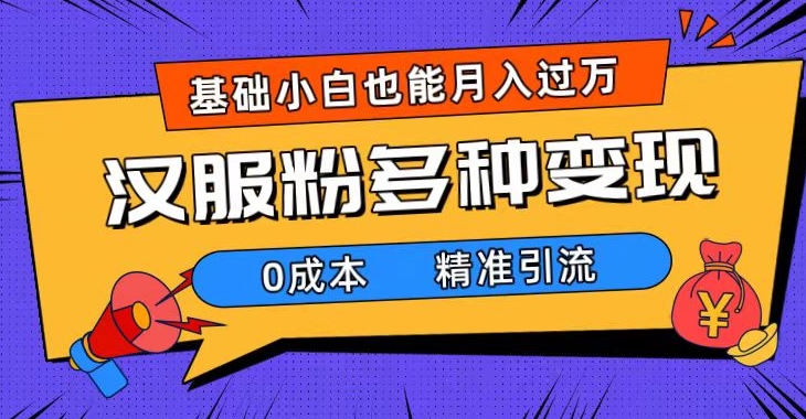 一部手机精准引流汉服粉，0成本多种变现方式，小白月入过万-柚子资源网