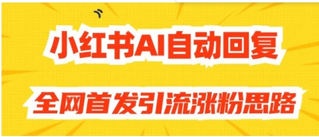 【原创开发】小红书AI自动回复，全网首发引流涨粉思路-柚子资源网