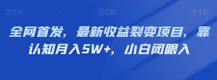 全网首发，最新收益裂变项目，靠认知月入5W+，小白闭眼入-柚子资源网