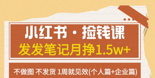 红书·捡钱课 发发笔记月挣1.5w+不做图 不发货 1周就见效(个人篇+企业篇)-柚子资源网