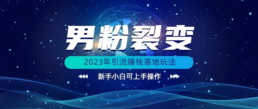 (价值1980)2023年最新男粉裂变引流赚钱落地玩法，新手小白可上手操作-柚子资源网