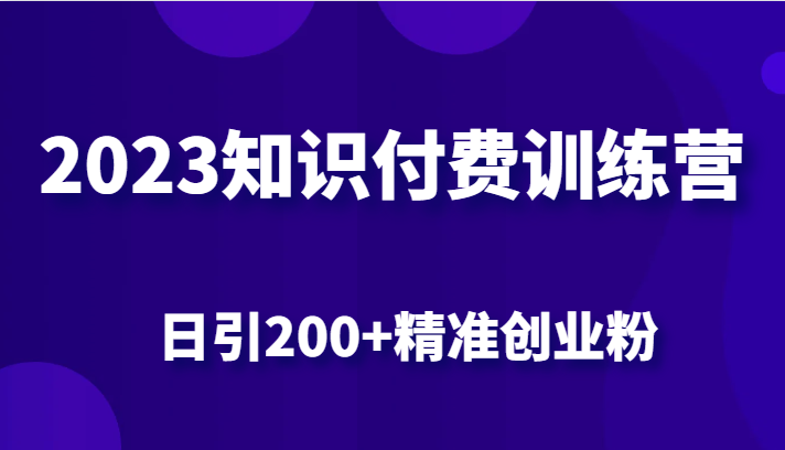 2023知识付费训练营，包含最新的小红书引流创业粉思路 日引200+精准创业粉-柚子资源网